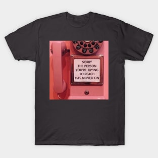 Sorry, The Person You're Trying To Reach Has Moved On T-Shirt